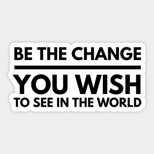 Be The Change You Wish To See In The World - Motivational Words Sticker